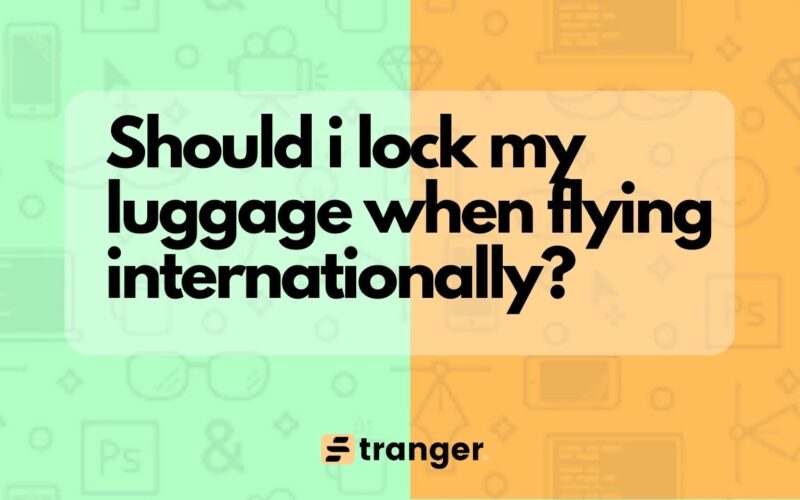 Should I lock my luggage when flying internationally