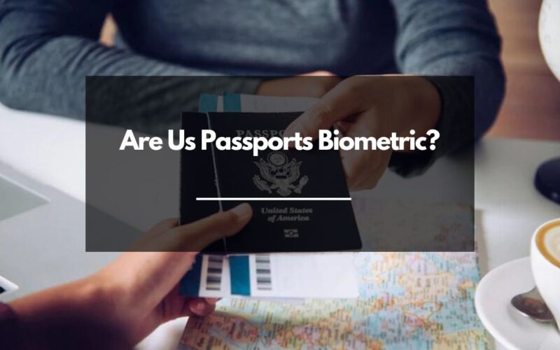 Are Us Passports Biometric?Guide to The Us Passport