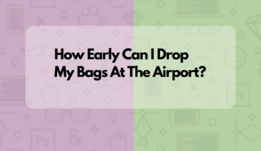 How Early Can I Drop My Bags At The Airport?