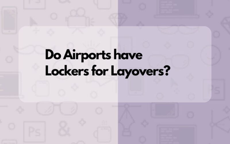 Do Airports have Lockers for Layovers?