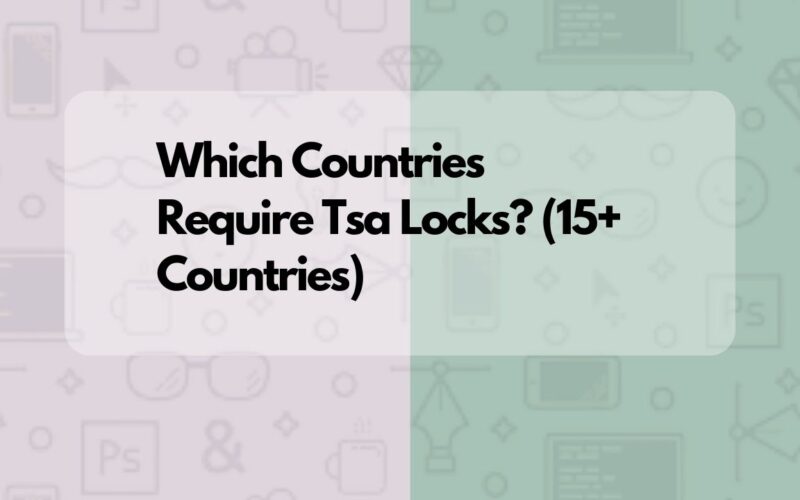Which Countries Require Tsa Locks? (15+ Countries)