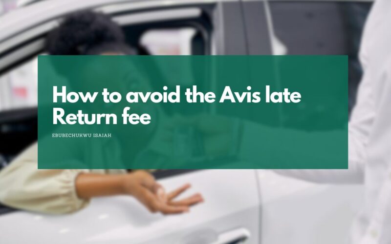 How to Avoid the Avis Late Return Fee and the Policy Behind it Explained