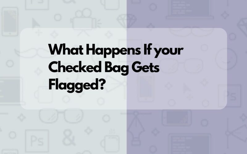 What Happens If your Checked Bag Gets Flagged?