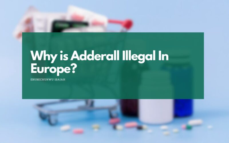 Why is Adderall Illegal In Europe?