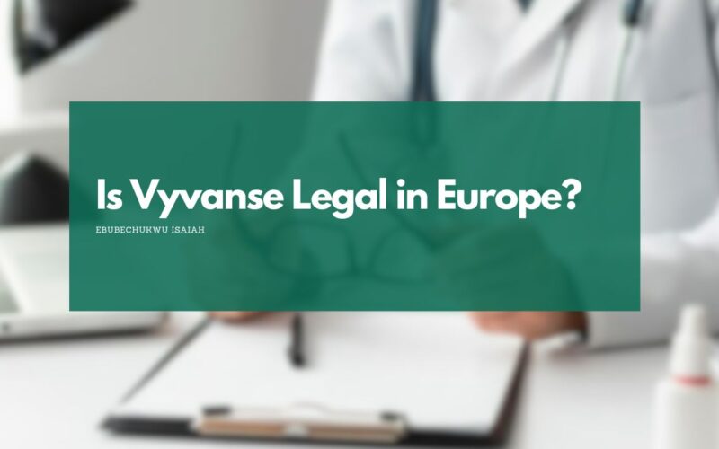 Is Vyvanse Legal in Europe?