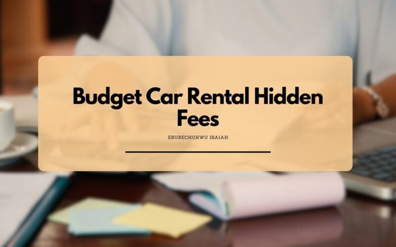 The List of Budget Car Rental Hidden Fees and How to avoid