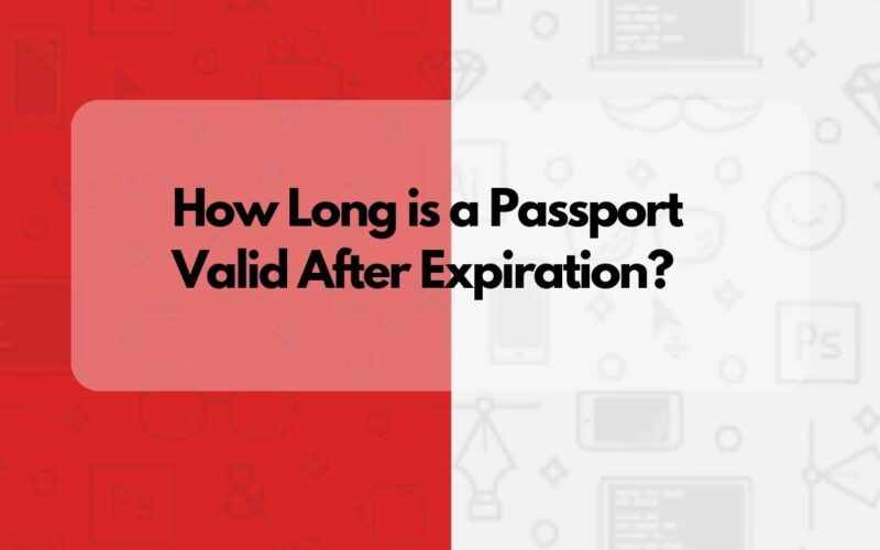 How Long is a Passport Valid After Expiration?