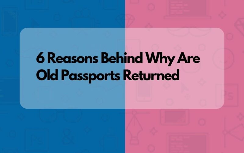 Why Are Old Passports Returned? The actual reason