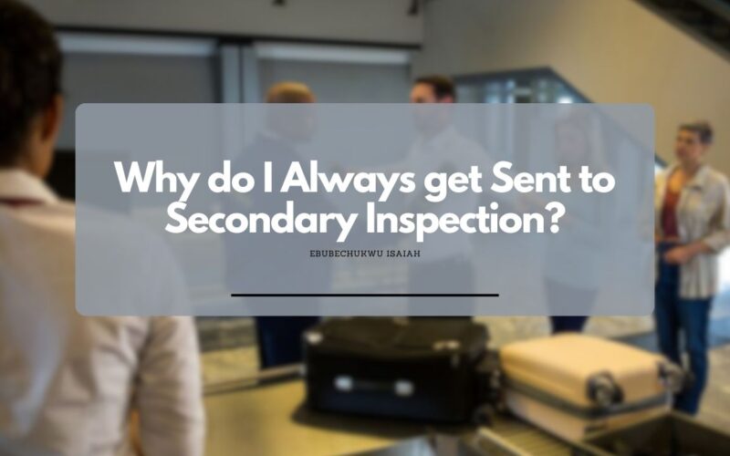 Why do I Always get Sent to Secondary Inspection?