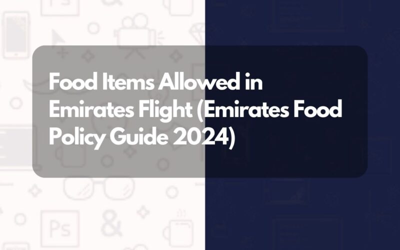 Food Items Allowed in Emirates Flight (Emirates Food Policy Guide 2024)