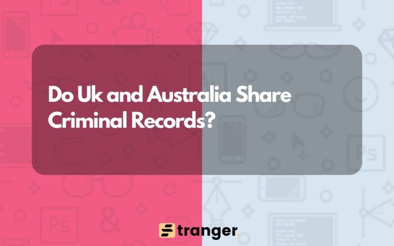 Do Uk and Australia Share Criminal Records?