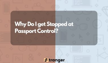 Why Do I get Stopped at Passport Control?